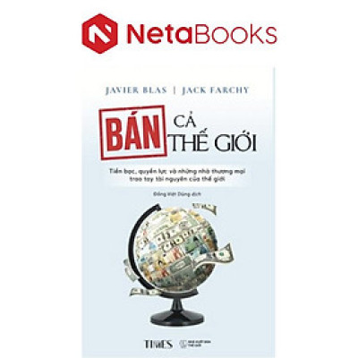 Bán Cả Thế Giới - Tiền Bạc, Quyền Lực Và Những Nhà Thương Mại Trao Tay Tài Nguyên Của Thế Giới