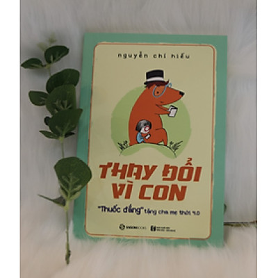 Thay đổi vì con: "Thuốc đắng" tặng cha mẹ thời 4.0 