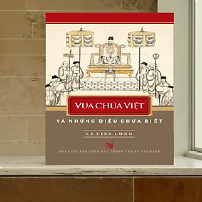 Vua chúa Việt và những điều chưa biết - Lê Tiên Long - NXB
