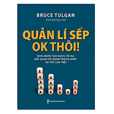 Quản lí sếp, ok thôi! - Từng bước tận dụng tối đa mối quan hệ quan trọng nhất tại nơi làm việc