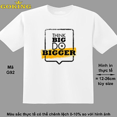 THINK BIG DO BIGGER, mã G92. Áo thun hàng hiệu GOKING in chữ siêu đẹp cho cả gia đình, công nghệ in Nhật Bản sắc nét 4K. Form unisex cho nam nữ, trẻ em, bé trai gái. Quà tặng ý nghĩa cho bố mẹ, con cái, bạn bè, doanh nghiệp, hội nhóm