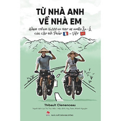 Sách - Từ Nhà Anh Về Nhà Em - Hành Trình 16.000 Km Đạp Xe Xuyên Âu - Á Của Cặp Đôi Pháp - Việt - NXB Kim Đồng