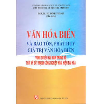Văn hóa biển và bảo tồn, phát huy giá trị văn hóa biển vùng duyên hải Nam Trung Bộ thời kỳ đẩy mạnh công nghiệp hóa, hiện đai hóa