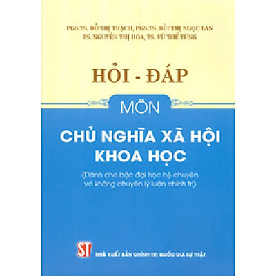 Hỏi - Đáp Môn Chủ Nghĩa Xã Hội Khoa Học (Dành cho bậc đại học hệ chuyên và không chuyên lý luận chính trị)