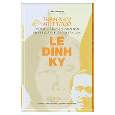 Trăm năm một thuở - Giáo sư - Nhà giáo nhân dân - Nhà lý luận - Phê bình văn học Lê Đình Kỵ