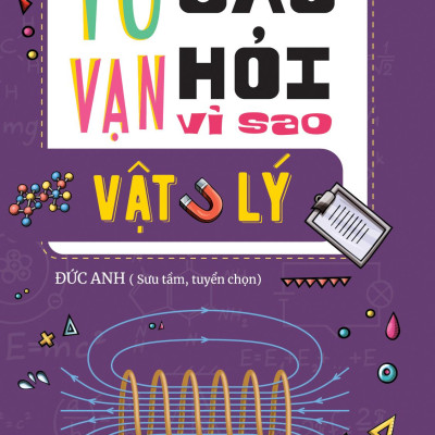 10 Vạn Câu Hỏi Vì Sao? - Vật Lý (Tái Bản 2023)