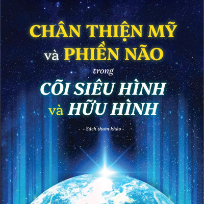 Sách - Chân Thiện Mỹ Và Phiền Não Trong Cõi Siêu Hình Và Hữu Hình