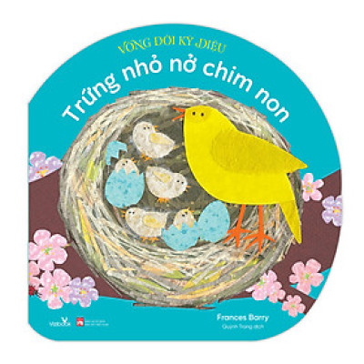 Sách cho bé - Vòng Đời Kỳ Diệu - Trứng Nhỏ Nở Chim Non - Sách tranh, lật mở bông hoa - Khám phá tự nhiên