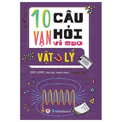 10 Vạn Câu Hỏi Vì Sao? - Vật Lý (Tái Bản 2023)