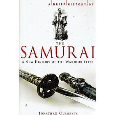 Sách - A Brief History of the Samurai : A new history of the Warrior Elite by Jonathan Clements - History/ Nonfiction/ Japan in English