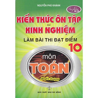 Sách - Kiến Thức Ôn Tập Và Kinh Nghiệm Làm Bài Thi Đạt Điểm 10 Môn Toán - Quyển Thượng - Hồng Ân