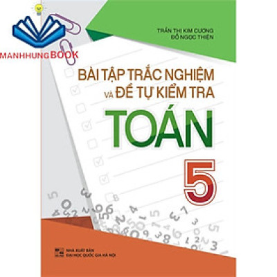 Sách: Bài Tập Trắc Nghiệm Và Đề Tự Kiểm Tra Toán Lớp 5 - - Bổ Trợ Kiến Thức Sách Giáo Khoa